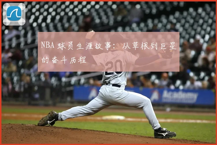 NBA 球员生涯故事:从草根到巨星的奋斗历程
