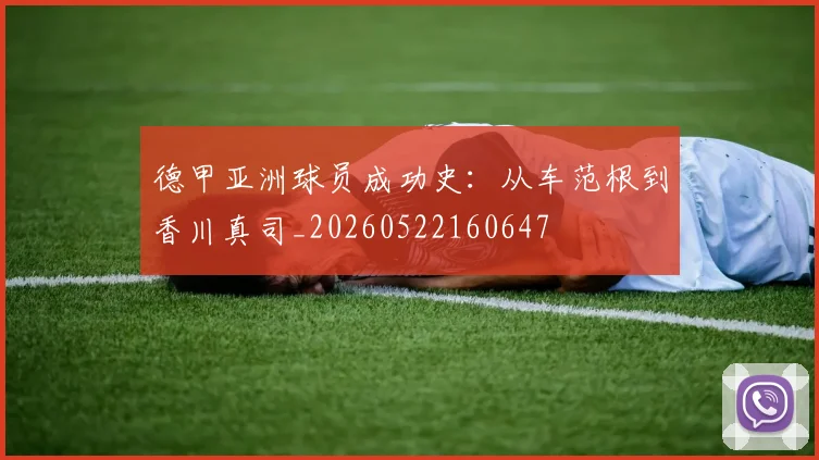 德甲亚洲球员成功史：从车范根到香川真司_20260522160647