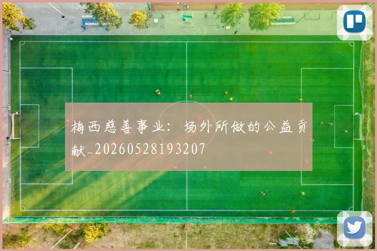 梅西慈善事业:场外所做的公益贡献_20260528193207